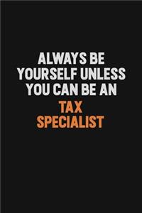 Always Be Yourself Unless You Can Be A Tax Specialist: Inspirational life quote blank lined Notebook 6x9 matte finish