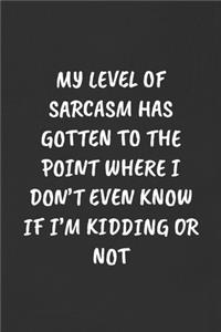 My Level of Sarcasm Has Gotten to the Point Where I Don't Even Know If I'm Kidding or Not
