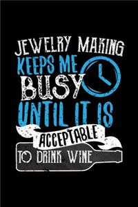 Jewelry Making Keeps Me Busy Until It Is Acceptable To Drink Wine
