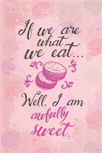 If We Are What We Eat... Well, I Am Awfully Sweet.