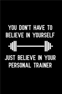 You Don't Have to Believe in Yourself Just Believe in Your Personal Trainer