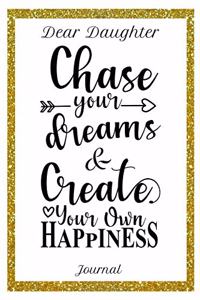 Dear Daughter Journal Chase Your Dreams & Create Your Own Happiness