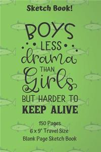 Boys Less Drama Than Girls But Harder To Keep Alive Sketch Book 150 pages 6 x 9 Travel Size Blank Page