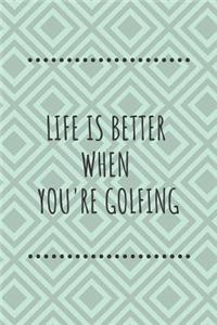 Life Is Better When You're Golfing