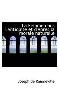 La Femme Dans L'Antiquit Et D'Apr?'s La Morale Naturelle