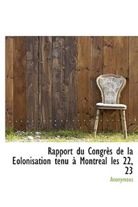 Rapport Du Congr?'s de La Eolonisation Tenu Montr Al Les 22, 23