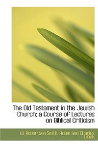 The Old Testament in the Jewish Church; A Course of Lectures on Biblical Criticism