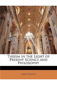 Theism in the Light of Present Science and Philosophy