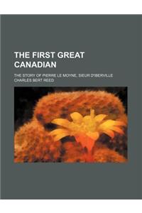 The First Great Canadian; The Story of Pierre Le Moyne, Sieur D'Iberville