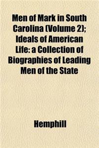 Men of Mark in South Carolina (Volume 2); Ideals of American Life: A Collection of Biographies of Leading Men of the State
