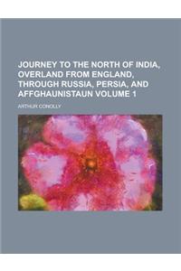 Journey to the North of India, Overland from England, Through Russia, Persia, and Affghaunistaun Volume 1