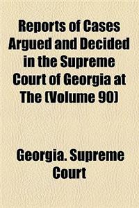 Reports of Cases Argued and Decided in the Supreme Court of Georgia at the (Volume 90)