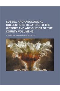 Sussex Archaeological Collections Relating to the History and Antiquities of the County Volume 49