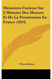 Memoires Curieux Sur L'Histoire Des Moeurs Et De La Prostitution En France (1854)