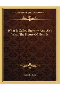 What Is Called Eternity and Also What the House of Flesh Is