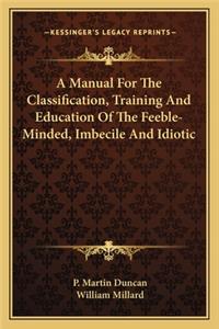 Manual for the Classification, Training and Education of the Feeble-Minded, Imbecile and Idiotic