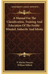 Manual For The Classification, Training And Education Of The Feeble-Minded, Imbecile And Idiotic