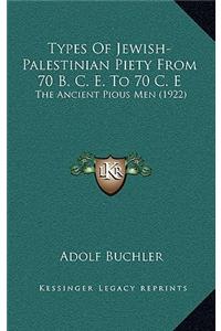 Types Of Jewish-Palestinian Piety From 70 B. C. E. To 70 C. E