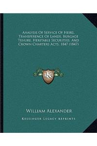 Analysis of Service of Heirs, Transference of Lands, Burgage Tenure, Heritable Securities, and Crown Charters Acts, 1847 (1847)