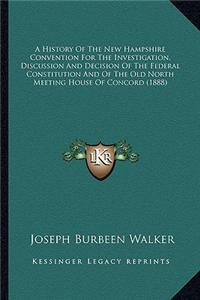History Of The New Hampshire Convention For The Investigation, Discussion And Decision Of The Federal Constitution And Of The Old North Meeting House Of Concord (1888)