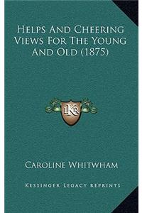 Helps And Cheering Views For The Young And Old (1875)