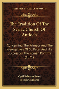 Tradition of the Syriac Church of Antioch: Concerning the Primacy and the Prerogatives of St. Peter and His Successors the Roman Pontiffs (1871)