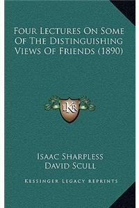 Four Lectures On Some Of The Distinguishing Views Of Friends (1890)