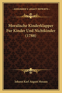 Moralische Kinderklapper Fur Kinder Und Nichtkinder (1788)
