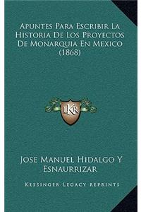 Apuntes Para Escribir La Historia De Los Proyectos De Monarquia En Mexico (1868)