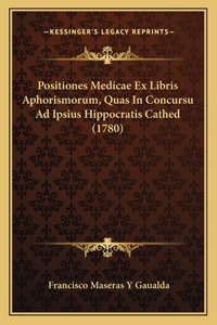 Positiones Medicae Ex Libris Aphorismorum, Quas In Concursu Ad Ipsius Hippocratis Cathed (1780)