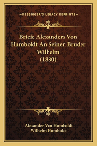 Briefe Alexanders Von Humboldt An Seinen Bruder Wilhelm (1880)