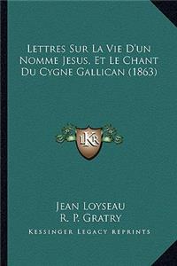 Lettres Sur La Vie D'un Nomme Jesus, Et Le Chant Du Cygne Gallican (1863)