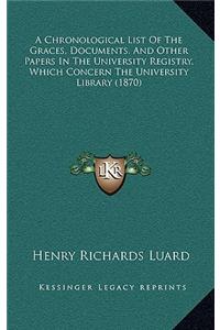 A Chronological List Of The Graces, Documents, And Other Papers In The University Registry, Which Concern The University Library (1870)