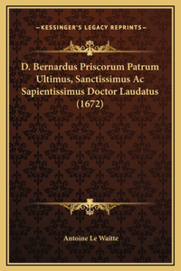 D. Bernardus Priscorum Patrum Ultimus, Sanctissimus Ac Sapientissimus Doctor Laudatus (1672)