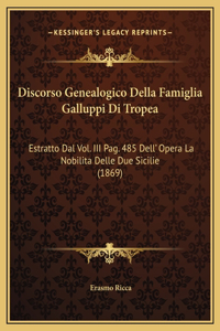 Discorso Genealogico Della Famiglia Galluppi Di Tropea: Estratto Dal Vol. III Pag. 485 Dell' Opera La Nobilita Delle Due Sicilie (1869)