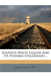 Sulphite Waste Liquor and Its Possible Utilization ..