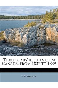Three Years' Residence in Canada, from 1837 to 1839 Volume 1
