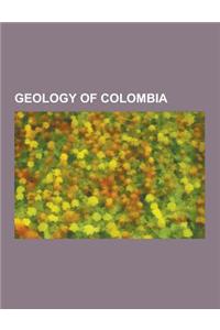 Geology of Colombia: Earthquakes in Colombia, Impact Craters of Colombia, Mining in Colombia, Oil Fields of Colombia, Volcanoes of Colombia