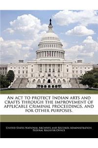 An ACT to Protect Indian Arts and Crafts Through the Improvement of Applicable Criminal Proceedings, and for Other Purposes.