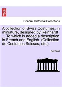 A Collection of Swiss Costumes, in Miniature, Designed by Reinhardt ... to Which Is Added a Description in French and English. (Collection de Costumes Suisses, Etc.).