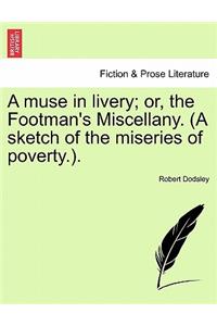 A Muse in Livery; Or, the Footman's Miscellany. (a Sketch of the Miseries of Poverty.).
