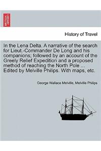 In the Lena Delta. A narrative of the search for Lieut.-Commander De Long and his companions; followed by an account of the Greely Relief Expedition and a proposed method of reaching the North Pole ... Edited by Melville Philips. With maps, etc.