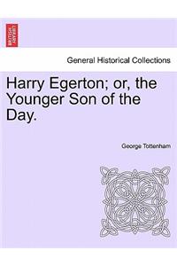 Harry Egerton; Or, the Younger Son of the Day.