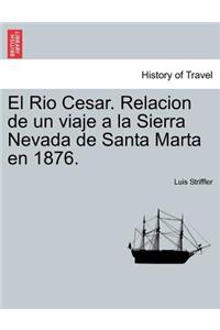 El Rio Cesar. Relacion de un viaje a la Sierra Nevada de Santa Marta en 1876.