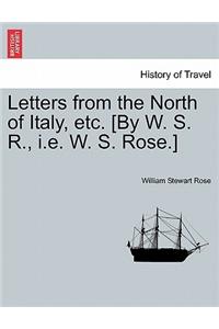 Letters from the North of Italy, etc. [By W. S. R., i.e. W. S. Rose.]