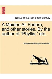 Maiden All Forlorn, and Other Stories. by the Author of Phyllis, Etc. Vol. III