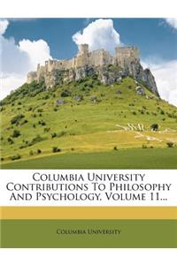 Columbia University Contributions to Philosophy and Psychology, Volume 11...