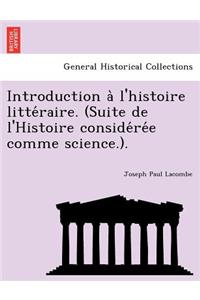 Introduction A L'Histoire Litte Raire. (Suite de L'Histoire Conside Re E Comme Science.).