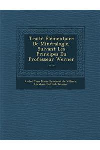 Traite Elementaire de Mineralogie, Suivant Les Principes Du Professeur Werner ......
