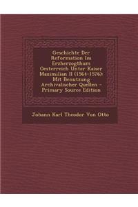 Geschichte Der Reformation Im Erzherzogthum Oesterreich Unter Kaiser Maximilian II (1564-1576): Mit Benutzung Archivalischer Quellen - Primary Source